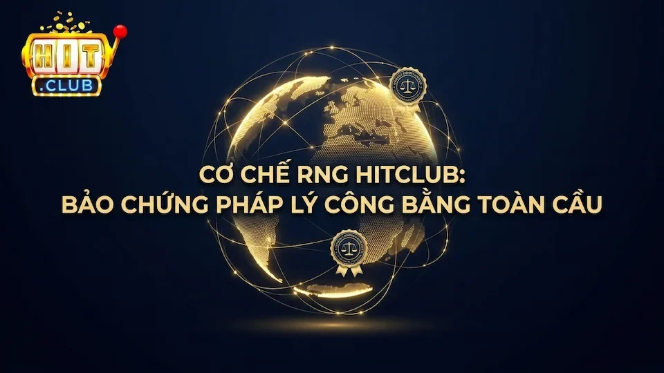 Cơ Chế RNG Tại Hitclub: Bảo Chứng Pháp Lý Công Bằng Toàn Cầu