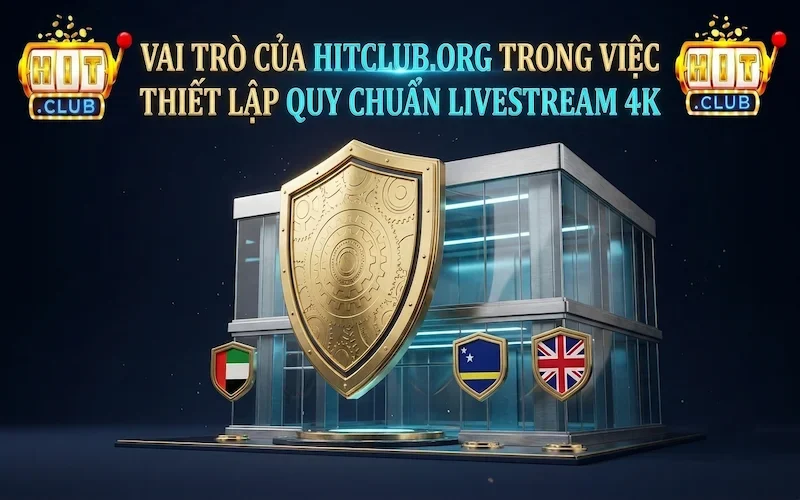 Vai trò của hitclub.org trong việc thiết lập quy chuẩn Livestream 4K