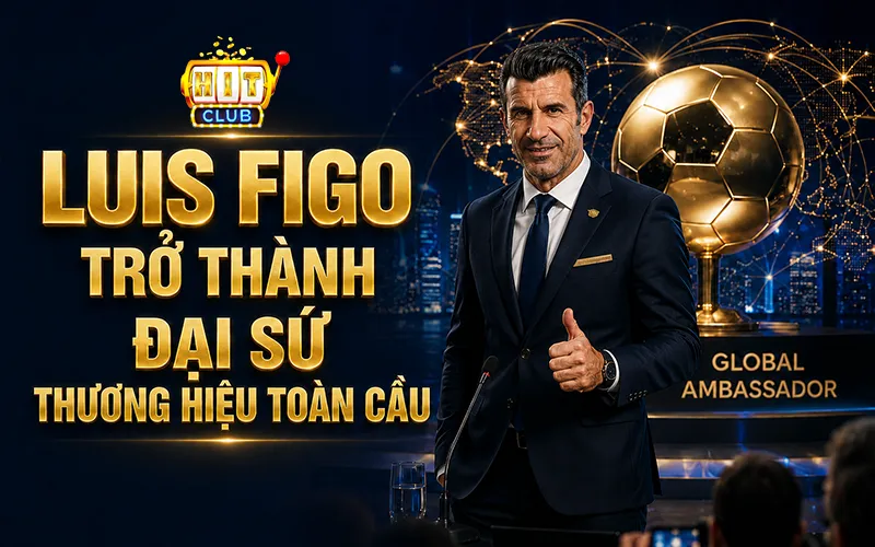 Hitclub Công Bố Đại Sứ Thương Hiệu Luis Figo Toàn Cầu