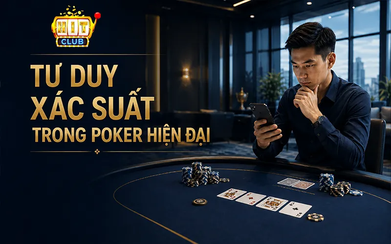 Tư Duy Xác Suất Trong Poker Hiện Đại Khi Cược Trực Tuyến